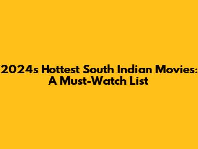 2024's Hottest South Indian Movies: A Must-Watch List