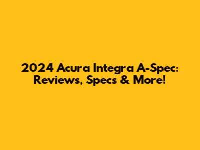 2024 Acura Integra A-Spec: Reviews, Specs & More!