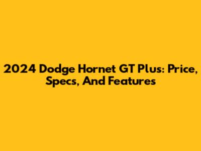 2024 Dodge Hornet GT Plus: Price, Specs, And Features