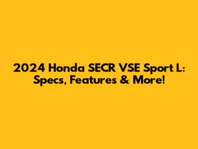 2024 Honda SECR VSE Sport L: Specs, Features & More!