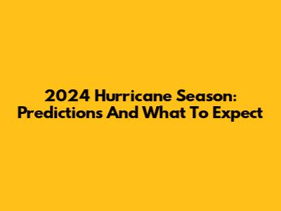 2024 Hurricane Season: Predictions And What To Expect