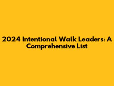 2024 Intentional Walk Leaders: A Comprehensive List