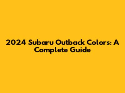 2024 Subaru Outback Colors: A Complete Guide