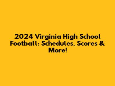 2024 Virginia High School Football: Schedules, Scores & More!