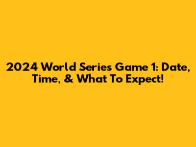 2024 World Series Game 1: Date, Time, & What To Expect!