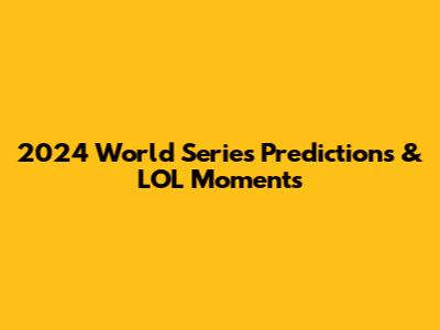 2024 World Series Predictions & LOL Moments