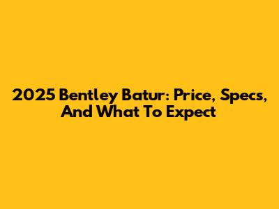 2025 Bentley Batur: Price, Specs, And What To Expect