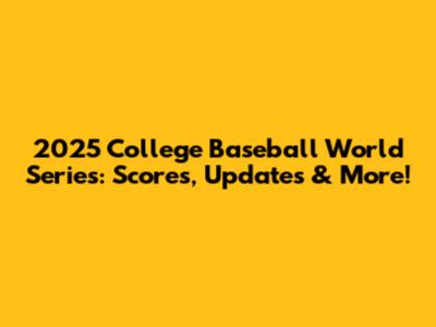 2025 College Baseball World Series: Scores, Updates & More!