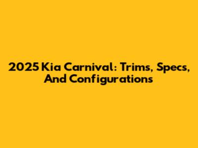 2025 Kia Carnival: Trims, Specs, And Configurations