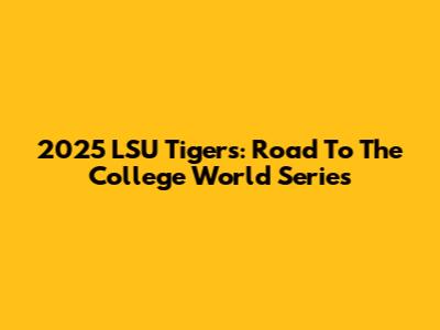2025 LSU Tigers: Road To The College World Series