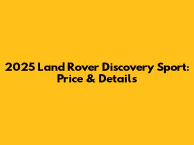 2025 Land Rover Discovery Sport: Price & Details