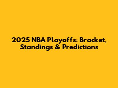 2025 NBA Playoffs: Bracket, Standings & Predictions