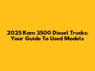 2025 Ram 3500 Diesel Trucks: Your Guide To Used Models