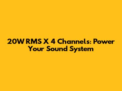 20W RMS X 4 Channels: Power Your Sound System