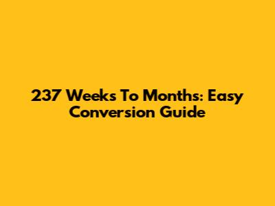237 Weeks To Months: Easy Conversion Guide