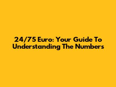 24/75 Euro: Your Guide To Understanding The Numbers