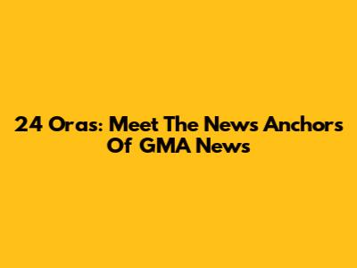 24 Oras: Meet The News Anchors Of GMA News