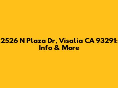 2526 N Plaza Dr, Visalia CA 93291: Info & More