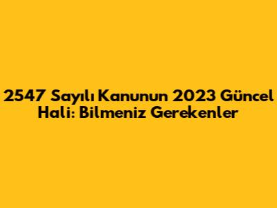 2547 Sayılı Kanun'un 2023 Güncel Hali: Bilmeniz Gerekenler