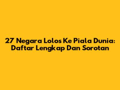 27 Negara Lolos Ke Piala Dunia: Daftar Lengkap Dan Sorotan