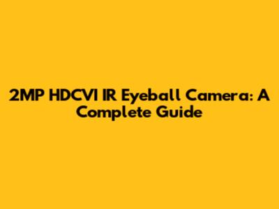 2MP HDCVI IR Eyeball Camera: A Complete Guide