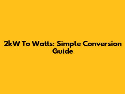 2kW To Watts: Simple Conversion Guide