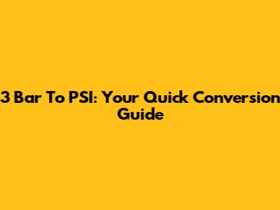 3 Bar To PSI: Your Quick Conversion Guide