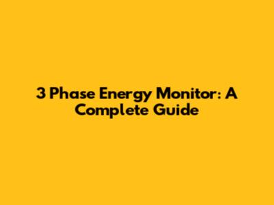 3 Phase Energy Monitor: A Complete Guide
