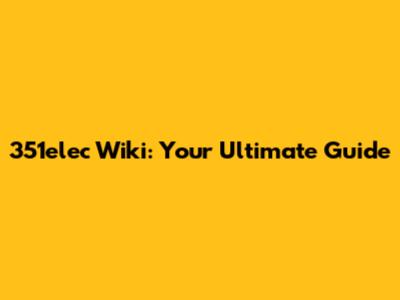 351elec Wiki: Your Ultimate Guide