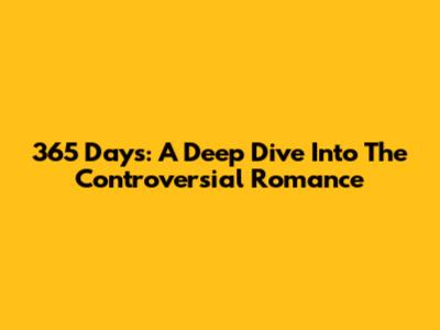 365 Days: A Deep Dive Into The Controversial Romance