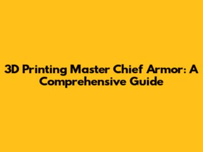 3D Printing Master Chief Armor: A Comprehensive Guide