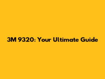 3M 9320: Your Ultimate Guide