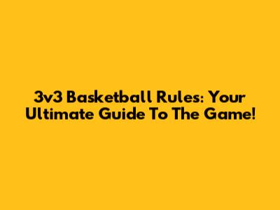 3v3 Basketball Rules: Your Ultimate Guide To The Game!