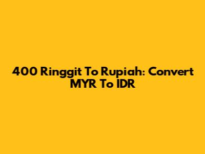 400 Ringgit To Rupiah: Convert MYR To IDR