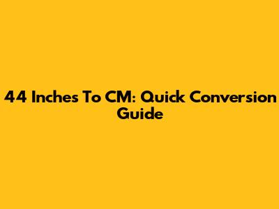 44 Inches To CM: Quick Conversion Guide