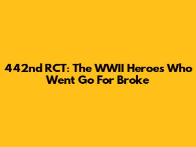 442nd RCT: The WWII Heroes Who Went 'Go For Broke'