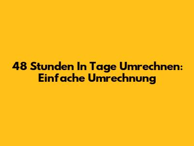 48 Stunden In Tage Umrechnen: Einfache Umrechnung