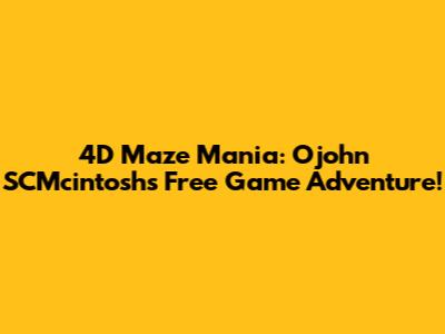 4D Maze Mania: Ojohn SCMcintosh's Free Game Adventure!