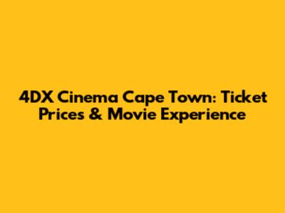 4DX Cinema Cape Town: Ticket Prices & Movie Experience