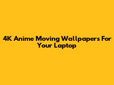 4K Anime Moving Wallpapers For Your Laptop