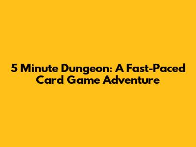 5 Minute Dungeon: A Fast-Paced Card Game Adventure