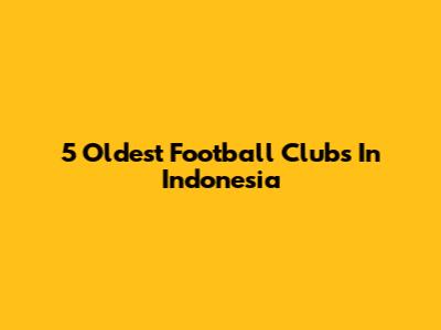 5 Oldest Football Clubs In Indonesia
