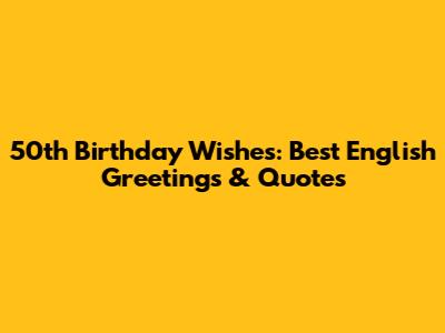 50th Birthday Wishes: Best English Greetings & Quotes