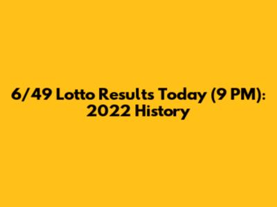 6/49 Lotto Results Today (9 PM): 2022 History