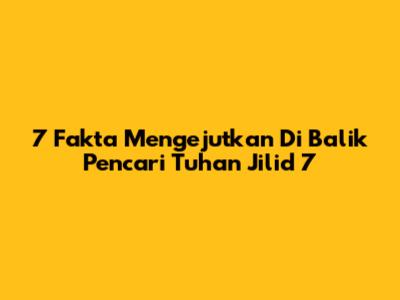 7 Fakta Mengejutkan Di Balik Pencari Tuhan Jilid 7