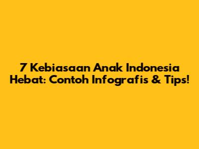 7 Kebiasaan Anak Indonesia Hebat: Contoh Infografis & Tips!