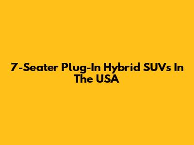 7-Seater Plug-In Hybrid SUVs In The USA