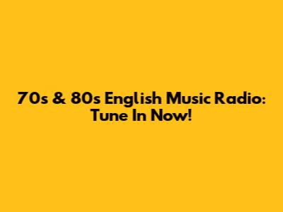 70s & 80s English Music Radio: Tune In Now!