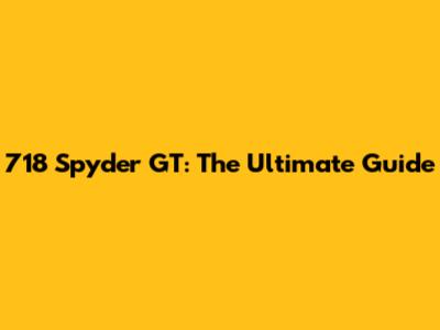 718 Spyder GT: The Ultimate Guide