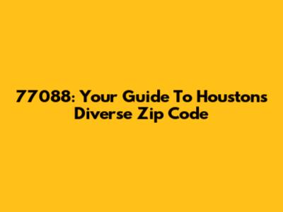 77088: Your Guide To Houston's Diverse Zip Code